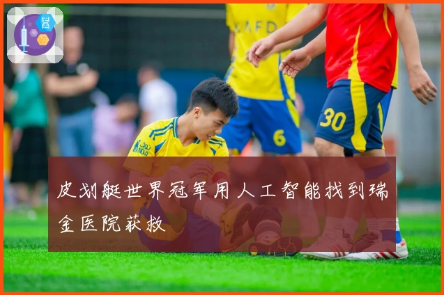 皮划艇世界冠军用人工智能找到瑞金医院获救