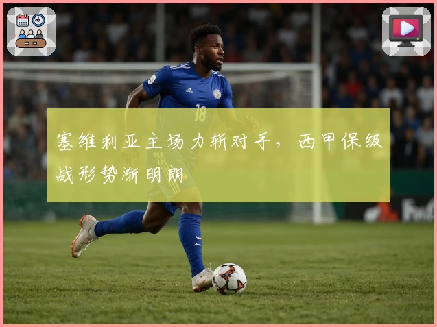 塞维利亚主场力斩对手，西甲保级战形势渐明朗